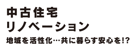 中古住宅リノベーション 地域を活性化…共に暮らす安心を!?